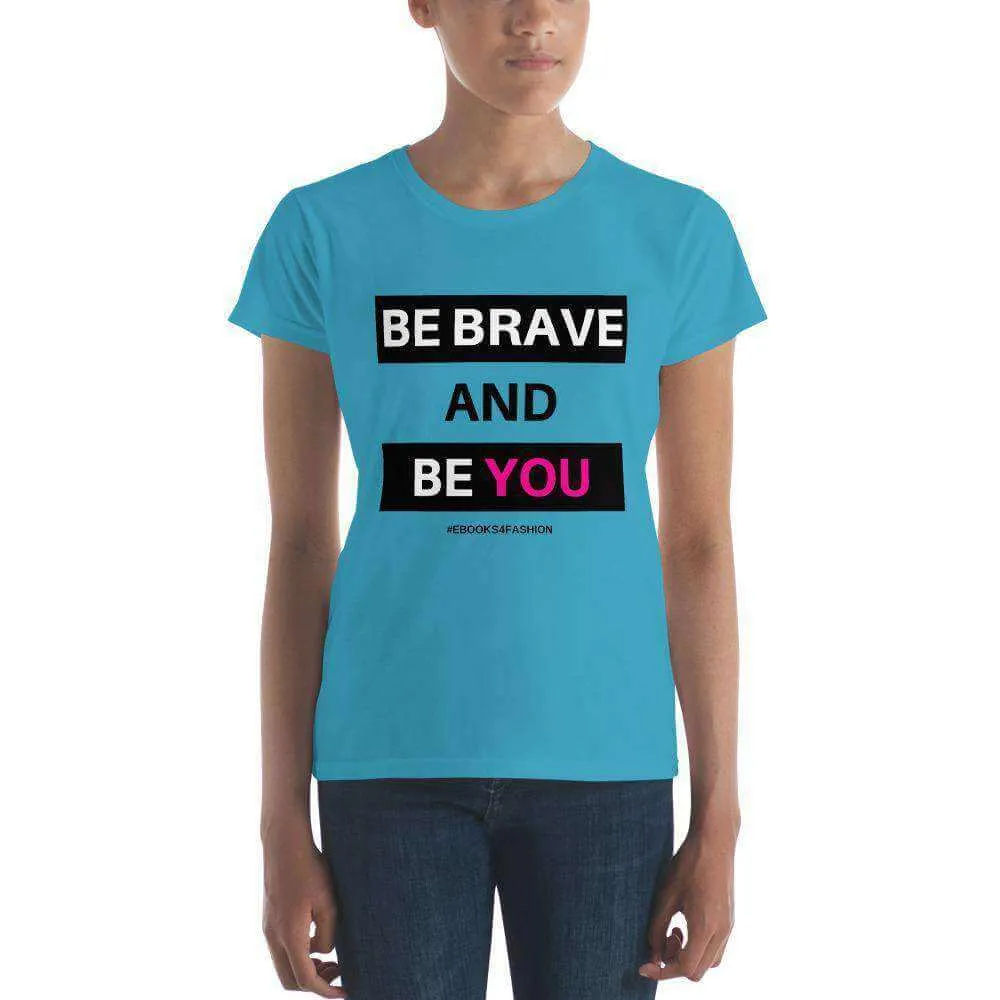 Be Brave and Be You Women's short sleeve t-shirt in 17 Colors