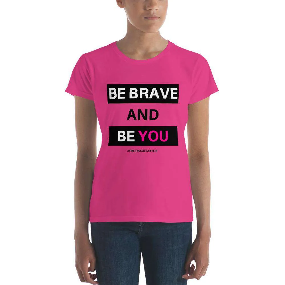 Be Brave and Be You Women's short sleeve t-shirt in 17 Colors