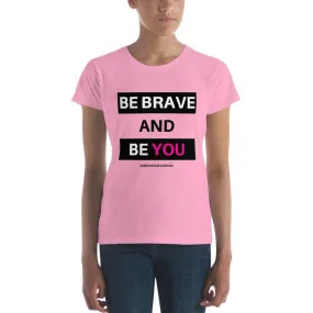 Be Brave and Be You Women's short sleeve t-shirt in 17 Colors