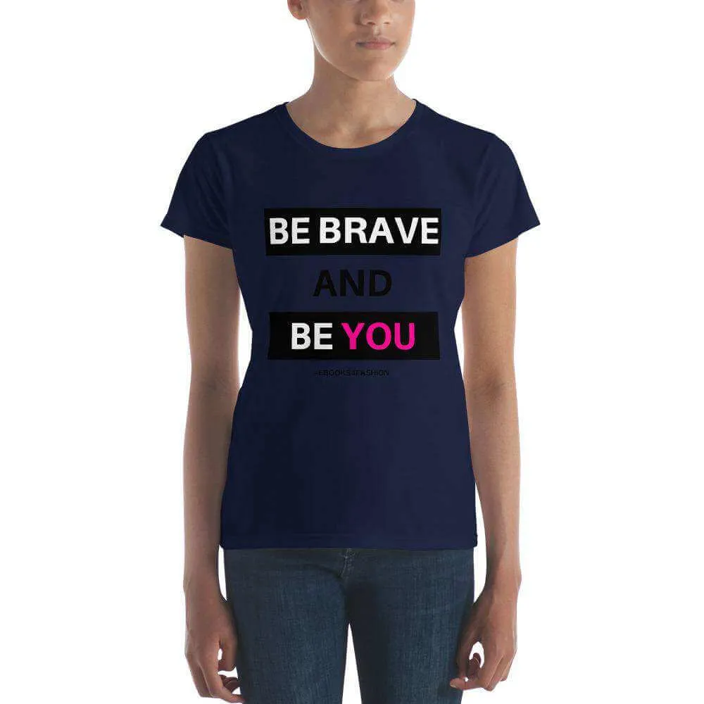 Be Brave and Be You Women's short sleeve t-shirt in 17 Colors