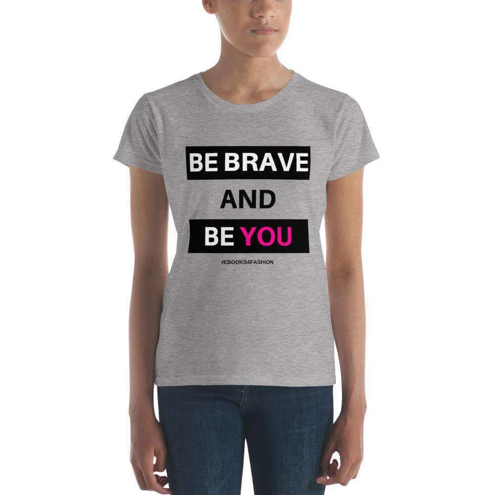 Be Brave and Be You Women's short sleeve t-shirt in 17 Colors